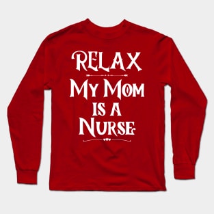 Relax My Mom is a Nurse Long Sleeve T-Shirt